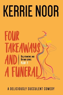 Four Takeaways and a Funeral: A Deliciously Succulent Comedy by Kerrie Noor