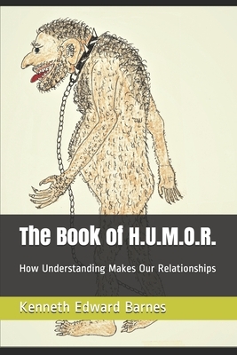 The Book of H.U.M.O.R.: How Understanding Makes Our Relationships by Kenneth Edward Barnes