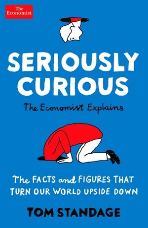 Seriously Curious: 109 facts and figures to turn your world upside down by Tom Standage