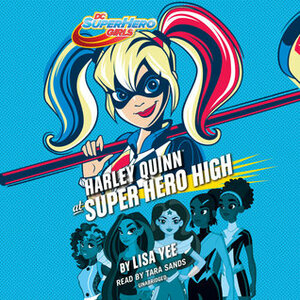 Harley Quinn at Super Hero High by Lisa Yee, Tara Sands