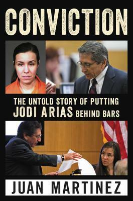 Conviction: The Untold Story of Putting Jodi Arias Behind Bars by Lisa Pulitzer, Juan Martinez