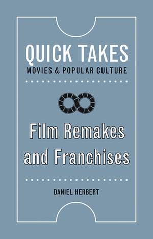 Film Remakes and Franchises by Daniel Herbert
