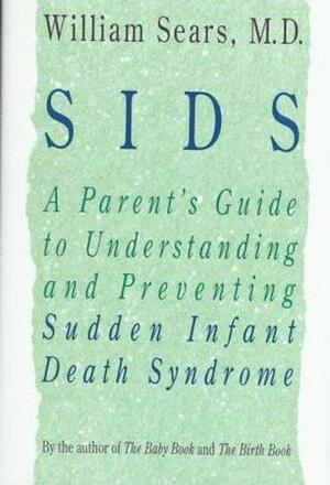 Sids: A Parent's Guide to Understanding and Preventing Sudden Infant Death Syndrome by William Sears