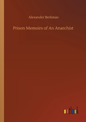 Prison Memoirs of An Anarchist by Alexander Berkman