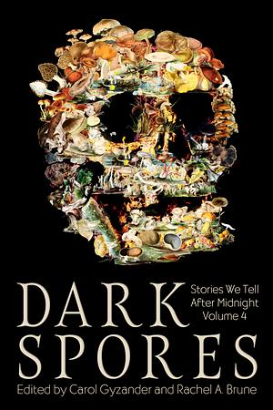 Dark Spores: Stories We Tell After Midnight Volume 4 by Carol Gyzander