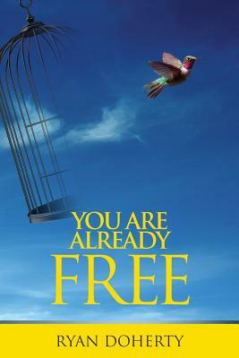 You Are Already Free: The Journey of Remembering Why by Ryan Doherty