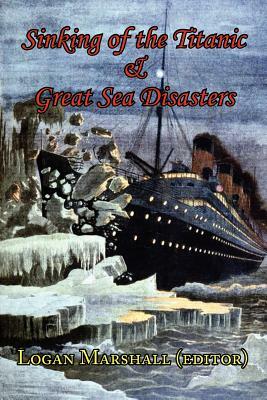 SINKING OF THE TITANIC AND GREAT SEA DISASTERS by Logan Marshall