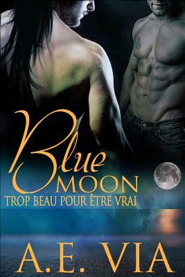 Blue Moon: Trop Beau Pour Etre Vrai by A.E. Via