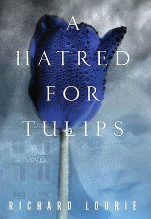 A Hatred for Tulips: A Novel by Richard Lourie, Richard Lourie