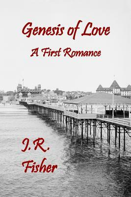 Genesis of Love: A First Romance by J. R. Fisher