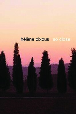 So Close by Hélène Cixous