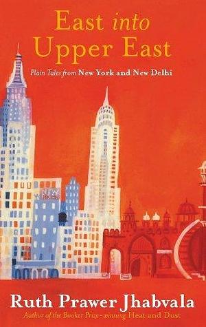 East Into Upper East by Ruth Prawer Jhabvala, Ruth Prawer Jhabvala