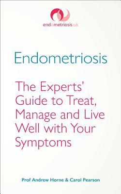 Endometriosis: The Experts' Guide to Treat, Manage and Live Well with Your Symptoms by Andrew Horne, Carol Pearson