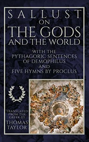 Sallust on the Gods and the World: and the Pythagoric Sentences of Demophilus and Five Hymns by Proclus by Proclus, Demophilus, Thomas Taylor, Sallust