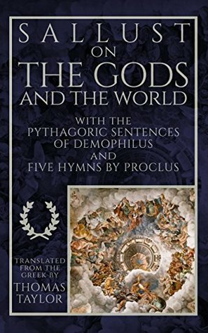 Sallust on the Gods and the World: and the Pythagoric Sentences of Demophilus and Five Hymns by Proclus by Demophilus, Thomas Taylor, Proclus, Sallust