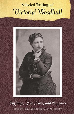 Selected Writings of Victoria Woodhull: Suffrage, Free Love, and Eugenics by Victoria C. Woodhull