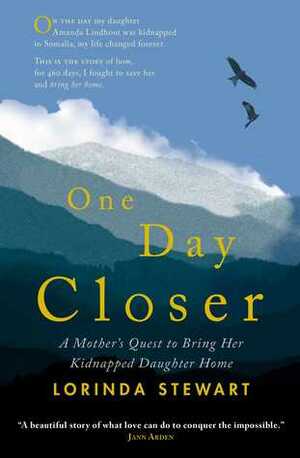 One Day Closer: A Mother's Quest to Bring Her Kidnapped Daughter Home by Lorinda Stewart