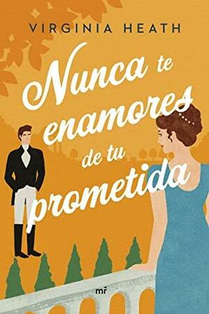 Nunca te enamores de tu prometida by Virginia Heath