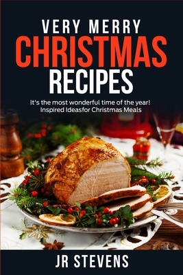 Very Merry Christmas Cookbook: Breakfasts, Beverages, Appetizers, Entrees and Dessert Recipes to Create a Day of Christmas Cheer by Jr. Stevens