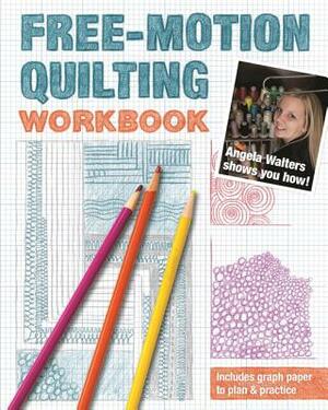 Free-Motion Quilting Workbook: Angela Walters Shows You How! by Angela Walters