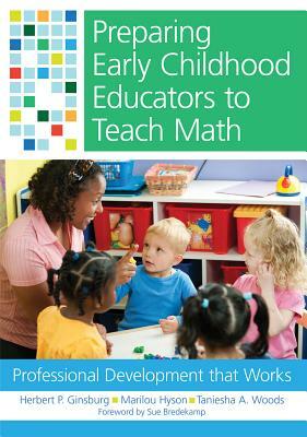 Preparing Early Childhood Educators to Teach Math: Professional Development That Works by Marilou Hyson, Herbert Ginsburg, Taniesha A. Woods