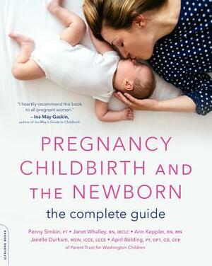 Pregnancy, Childbirth, and the Newborn: The Complete Guide by Penny Simkin, Janet Whalley, Ann Keppler