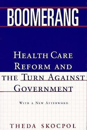 Boomerang: Health Care Reform and the Turn against Government by Theda Skocpol, Theda Skocpol