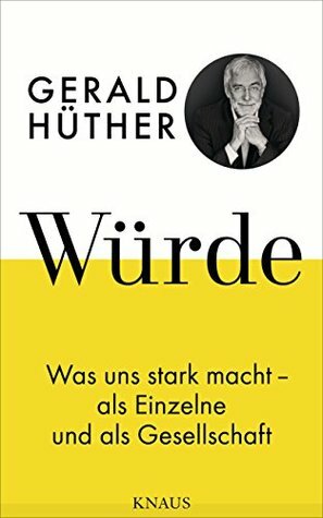 Würde: Was uns stark macht - als Einzelne und als Gesellschaft by Uli Hauser, Gerald Hüther