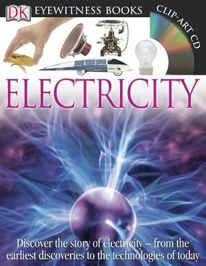DK Eyewitness Books: Electricity: Discover the Story of Electricity from the Earliest Discoveries to the Technolog by Steve Parker