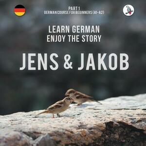 Jens und Jakob. Learn German. Enjoy the Story. Part 1 &#8210; German Course for Beginners by Werner Skalla