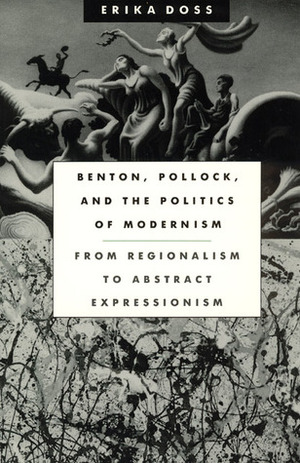 Benton, Pollock, and the Politics of Modernism: From Regionalism to Abstract Expressionism by Erika Doss