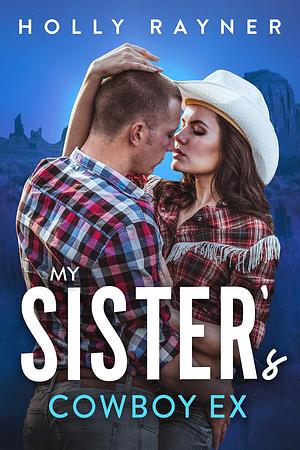 My Sister's Cowboy Ex by Holly Rayner, Holly Rayner