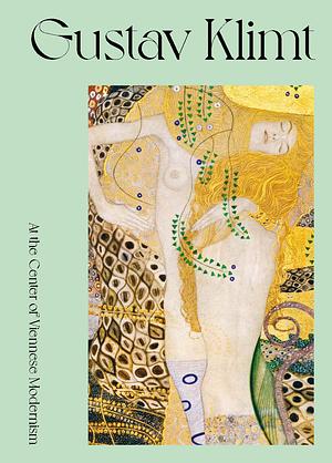 Gustav Klimt: At the Center of Viennese Modernism by Markus Fellinger