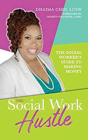 The Social Work Hustle: The Social Worker's Guide to Making Money by Dhaima Chin