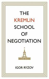 The Kremlin School of Negotiation by Igor Ryzov, Alex Fleming