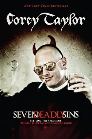 Seven Deadly Sins: Settling the Argument Between Born Bad and Damaged Good by Corey Taylor