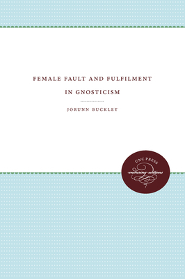 Female Fault and Fulfilment in Gnosticism by Jorunn Jacobsen Buckley