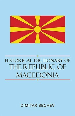 Historical Dictionary of the Republic of Macedonia by Dimitar Bechev