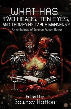 What Has Two Heads, Ten Eyes, and Terrifying Table Manners?: An Anthology of Science Fiction Horror by Vince Liberato, Lisamarie Lamb, Catherine Edmunds, Lizz-Ayn Shaarawi, Arthur Conan Doyle, Ashley Norris Hurd, Sawney Hatton, Ben Pienaar, Thomas Kleaton, Evan Purcell, Daniel Hale, Paul Starkey, Frank Collia, Steve Billings, James Austin McCormick, K.C. Grifant