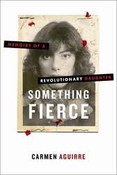 Something Fierce: Memoirs of a Revolutionary Daughter by Carmen Aguirre