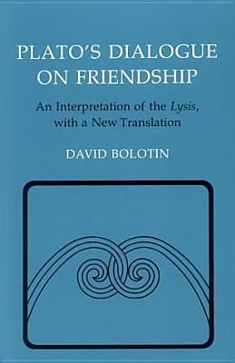 Plato's Dialogue on Friendship: An Interpretation of the Lysis by Plato, David Bolotin