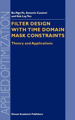 Filter Design with Time Domain Mask Constraints: Theory and Applications by Kok Lay Teo, Ba-Ngu Vo, Antonio Cantoni