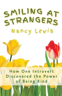 Smiling at Strangers: How One Introvert Discovered the Power of Being Kind by Nancy Lewis