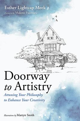 Doorway to Artistry: Attuning Your Philosophy to Enhance Your Creativity by Esther Lightcap Meek