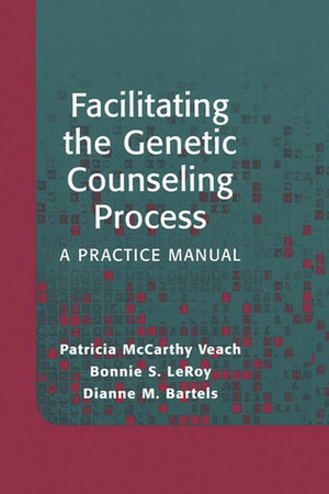 Facilitating the Genetic Counseling Process: A Practice Manual by Bonnie S. LeRoy