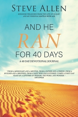 And He Ran for 40 Days: Kingdom Treasures from the Life of Elijah and My Personal Battle with ALS by Steve Allen