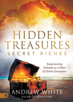 Hidden Treasures, Secret Riches: Experiencing Solitude as a Place of Divine Encounter by Andrew White