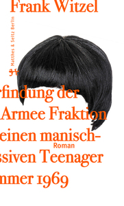 Die Erfindung der Roten Armee Fraktion durch einen manisch-depressiven Teenager im Sommer 1969 by Frank Witzel