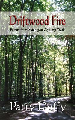 Driftwood Fire: Poems of Michigan Cycling Trails by Patty Duffy