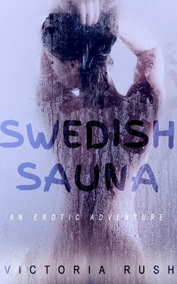 Swedish Sauna: An Erotic Adventure by Victoria Rush